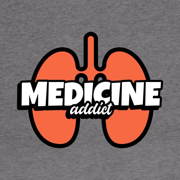 Medcine Addict Lungs - Medical Student In Medschool Funny Gift For Nurse & Doctor Medicine by Medical Student Tees